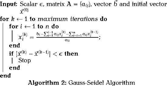 \begin{algorithm2e}
% latex2html id marker 6006\caption{Gauss-Seidel Algorithm...
...\lvert\vec{x}^{(k)}-\vec{x}^{(k-1)}\rvert < \epsilon$}{Stop}
}
\end{algorithm2e}